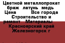 Цветной металлопрокат, браж, латунь, медь › Цена ­ 450 - Все города Строительство и ремонт » Материалы   . Красноярский край,Железногорск г.